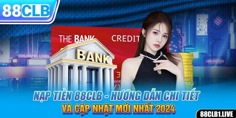 Nạp Tiền 88CLB - Hướng Dẫn Chi Tiết Và Cập Nhật Mới Nhất 2026