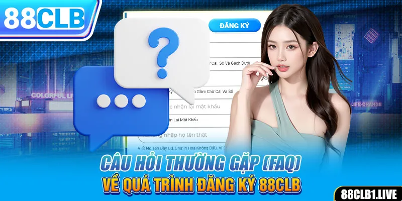 Câu hỏi thường gặp (FAQ) về quá trình đăng ký 88CLB