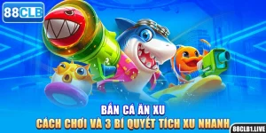 Bắn Cá Ăn Xu - Cách Chơi Và 3 Bí Quyết Tích Xu Nhanh