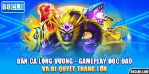 Bắn Cá Long Vương - Gameplay Độc Đáo Và Bí Quyết Thắng Lớn