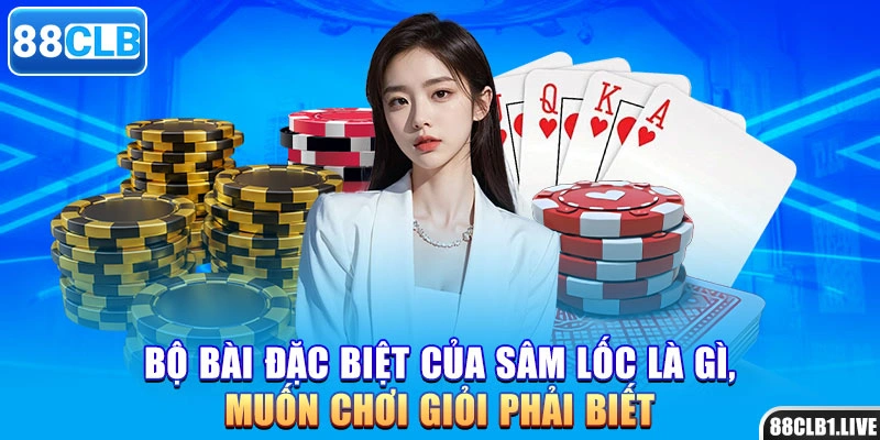 Bộ bài đặc biệt của sâm lốc là gì, muốn chơi giỏi phải biết