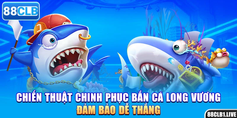Chiến thuật chinh phục bắn cá Long Vương đảm bảo dễ thắng