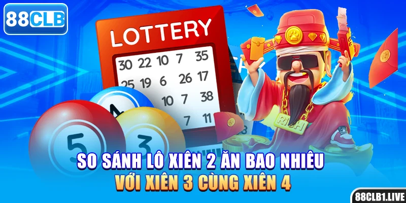 So sánh lô xiên 2 ăn bao nhiêu với xiên 3 cùng xiên 4