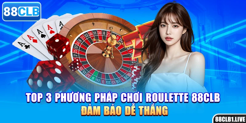 Top 3 phương pháp chơi roulette 88CLB đảm bảo dễ thắng