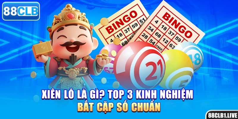 Xiên Lô Là Gì? Top 3 Kinh Nghiệm Bắt Cặp Số Chuẩn